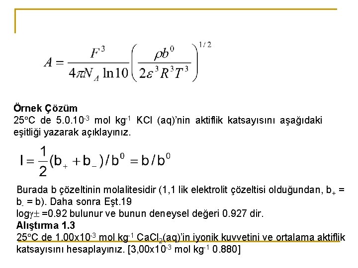 Örnek Çözüm 25 C de 5. 0. 10 -3 mol kg-1 KCl (aq)’nin aktiflik