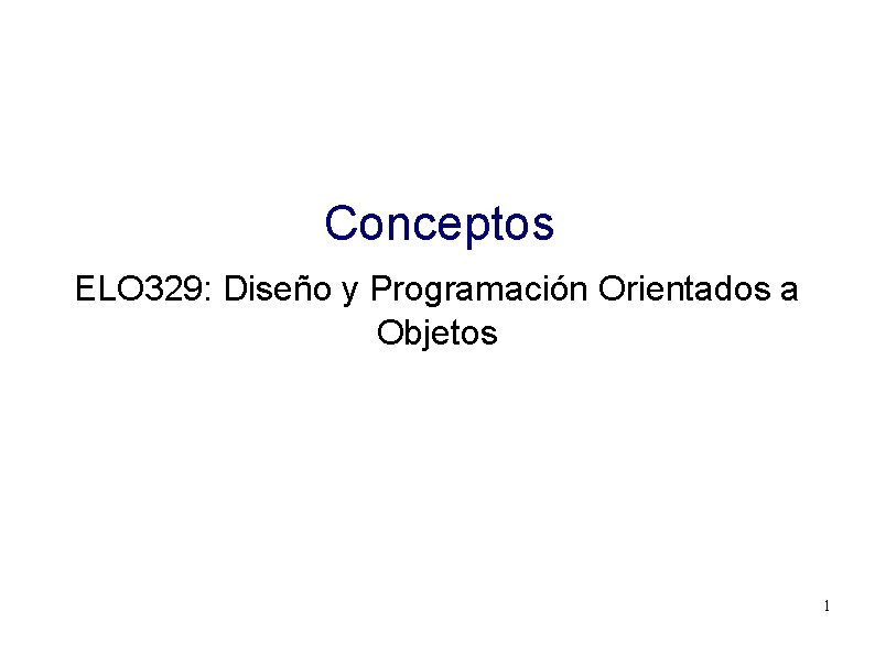 Conceptos ELO 329: Diseño y Programación Orientados a Objetos 1 