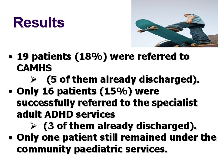 Results • 19 patients (18%) were referred to CAMHS Ø (5 of them already