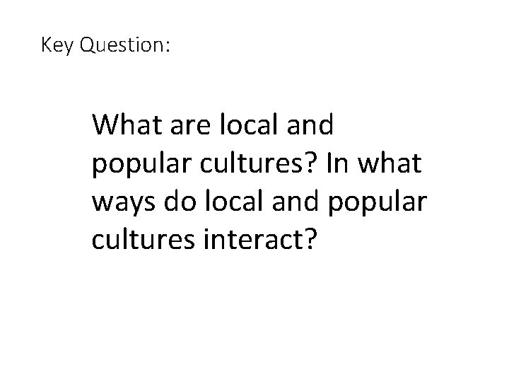 Key Question: What are local and popular cultures? In what ways do local and