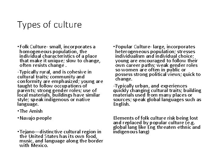 Types of culture • Folk Culture- small, incorporates a homogeneous population, the individual characteristics