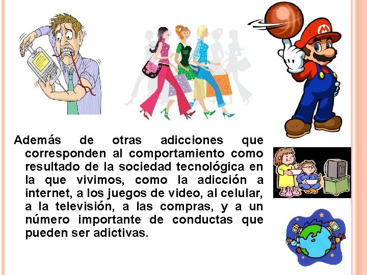 Además de otras adicciones que corresponden al comportamiento como resultado de la sociedad tecnológica