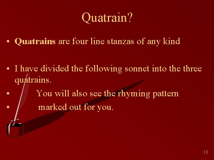 Quatrain? • Quatrains are four line stanzas of any kind • I have divided