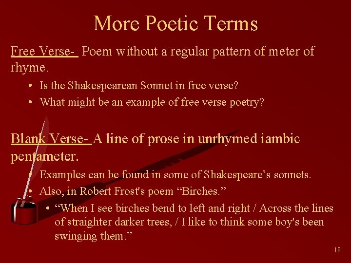 More Poetic Terms Free Verse- Poem without a regular pattern of meter of rhyme.