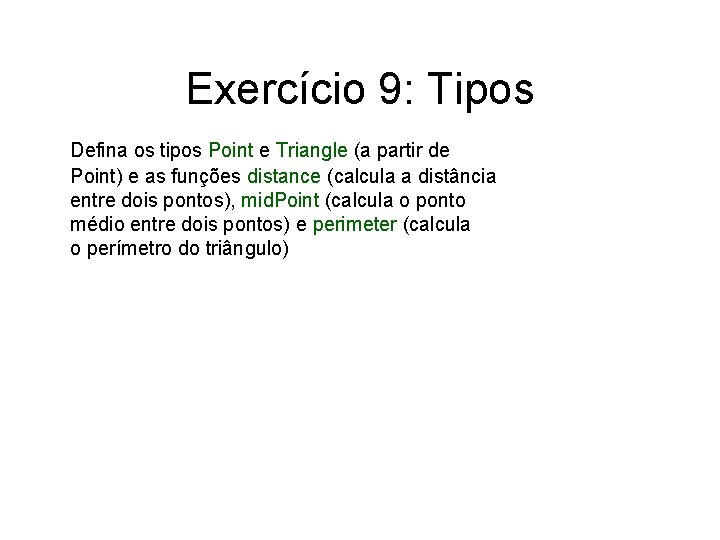 Exercício 9: Tipos Defina os tipos Point e Triangle (a partir de Point) e