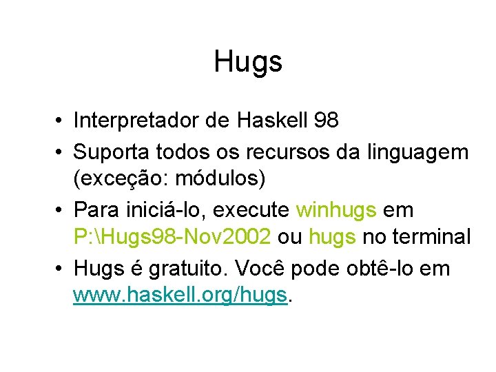 Hugs • Interpretador de Haskell 98 • Suporta todos os recursos da linguagem (exceção: