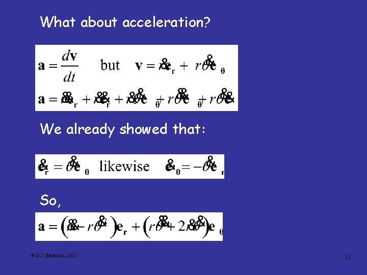 What about acceleration? We already showed that: So, © D. J. Morrison, 2013 21