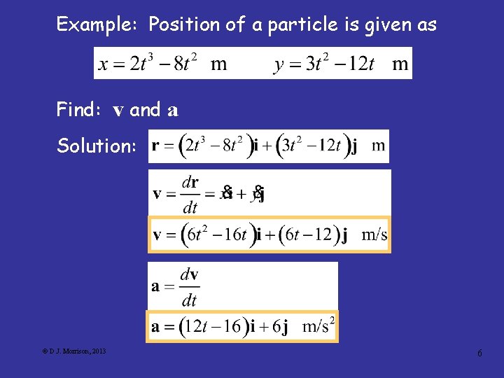 Example: Position of a particle is given as Find: v and a Solution: ©