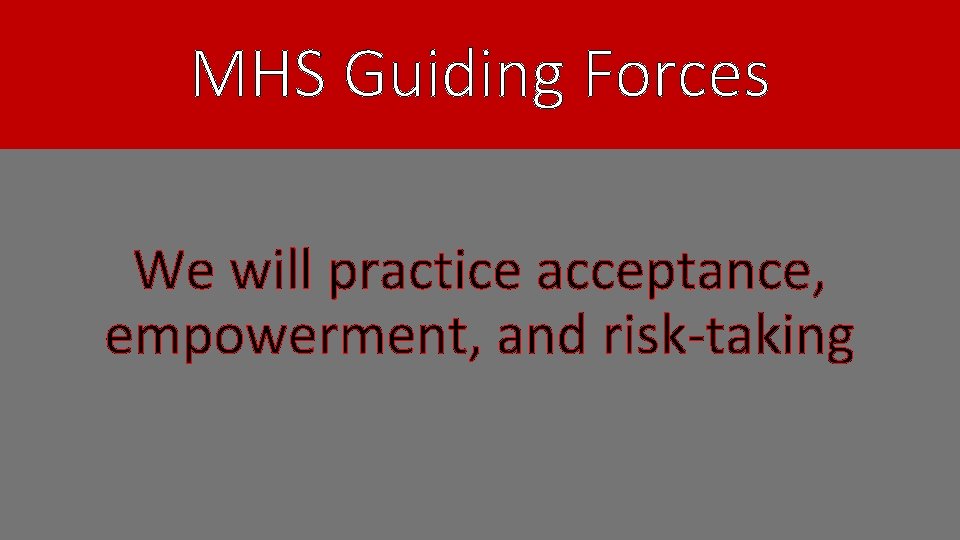 MHS Guiding Forces We will practice acceptance, empowerment, and risk-taking 
