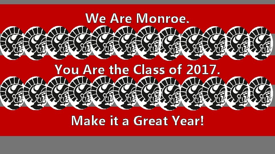 We Are Monroe. You Are the Class of 2017. Make it a Great Year!