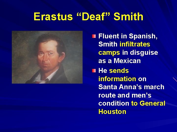 Erastus “Deaf” Smith Fluent in Spanish, Smith infiltrates camps in disguise as a Mexican