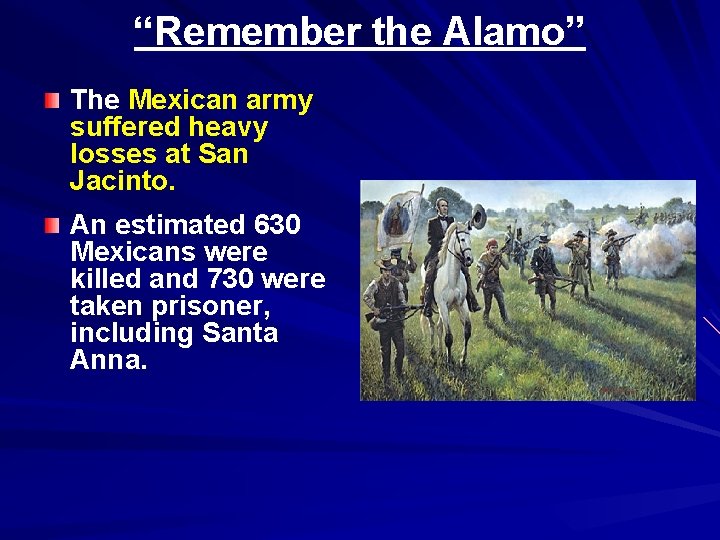 “Remember the Alamo” The Mexican army suffered heavy losses at San Jacinto. An estimated