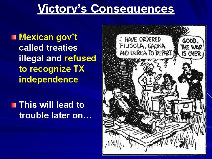 Victory’s Consequences Mexican gov’t called treaties illegal and refused to recognize TX independence This