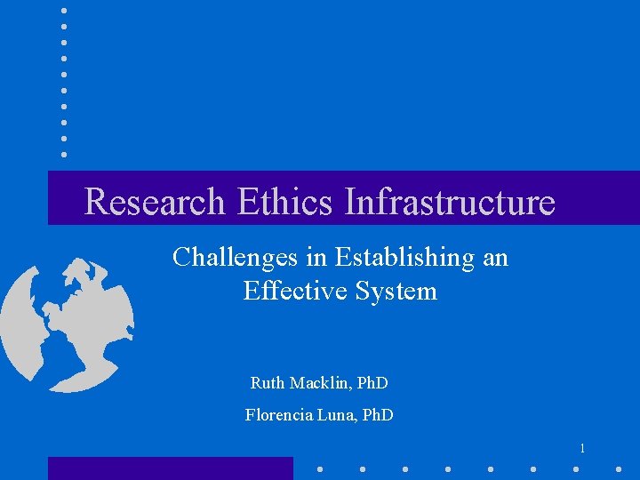 Research Ethics Infrastructure Challenges in Establishing an Effective System Ruth Macklin, Ph. D Florencia