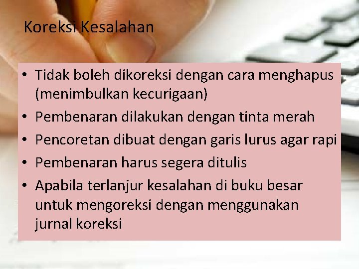 Koreksi Kesalahan • Tidak boleh dikoreksi dengan cara menghapus (menimbulkan kecurigaan) • Pembenaran dilakukan