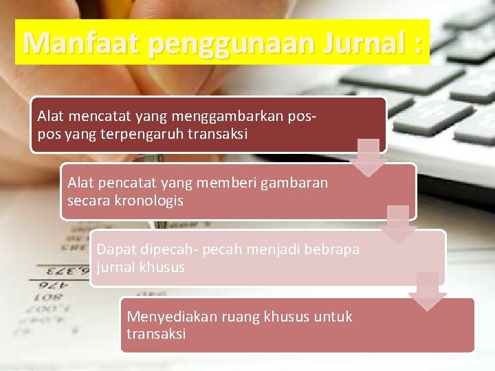 Manfaat penggunaan Jurnal : Alat mencatat yang menggambarkan pospos yang terpengaruh transaksi Alat pencatat