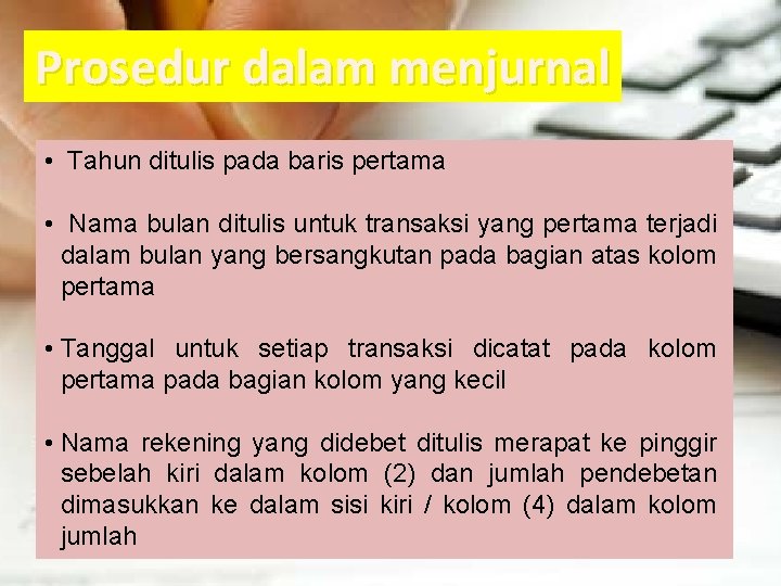 Prosedur dalam menjurnal • Tahun ditulis pada baris pertama • Nama bulan ditulis untuk