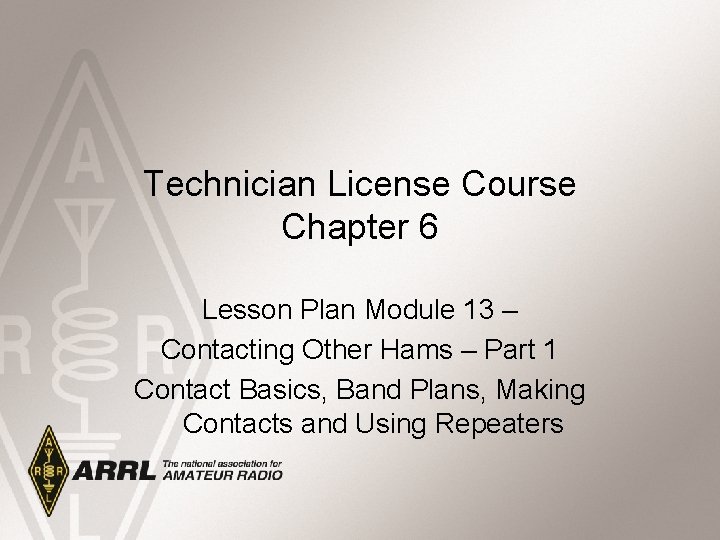 Technician License Course Chapter 6 Lesson Plan Module 13 – Contacting Other Hams –
