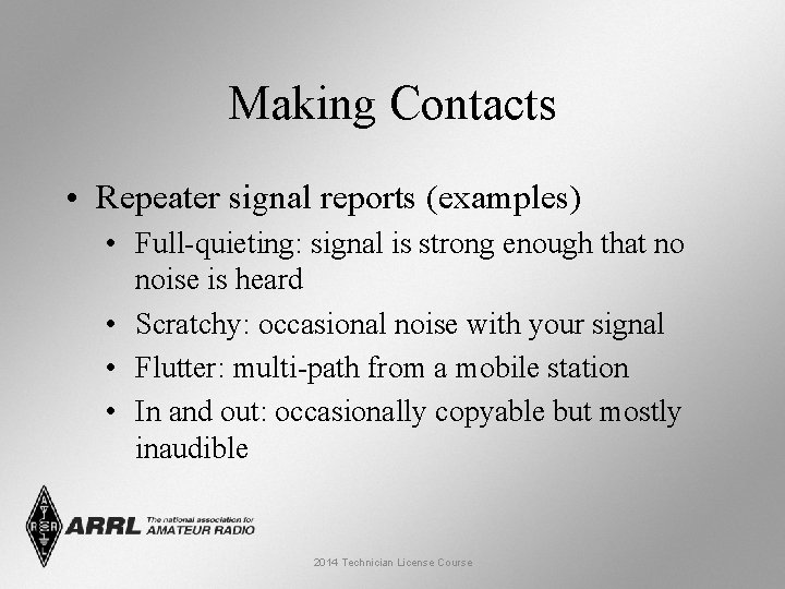 Making Contacts • Repeater signal reports (examples) • Full-quieting: signal is strong enough that