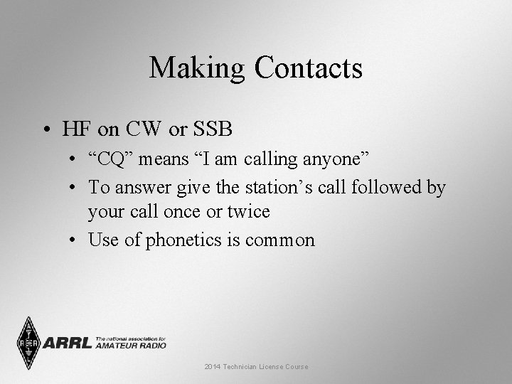 Making Contacts • HF on CW or SSB • “CQ” means “I am calling