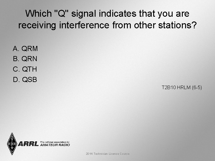 Which "Q" signal indicates that you are receiving interference from other stations? A. QRM