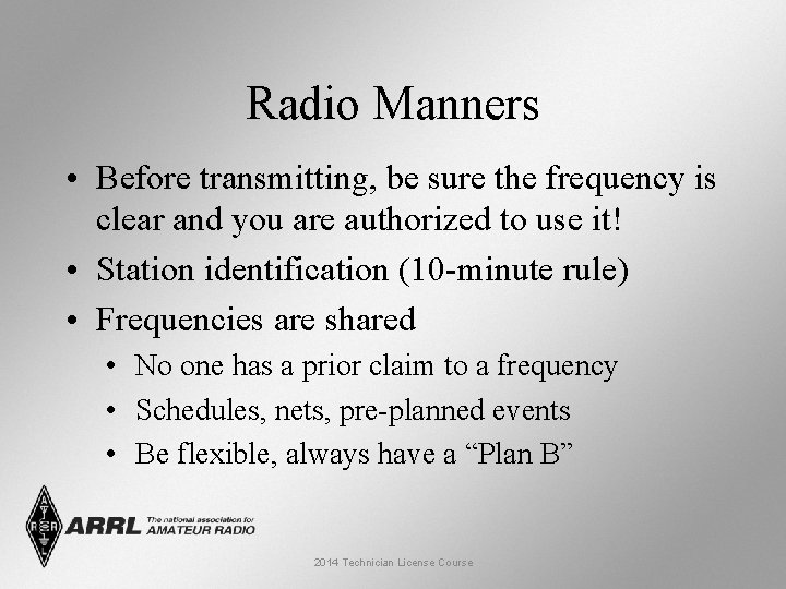 Radio Manners • Before transmitting, be sure the frequency is clear and you are