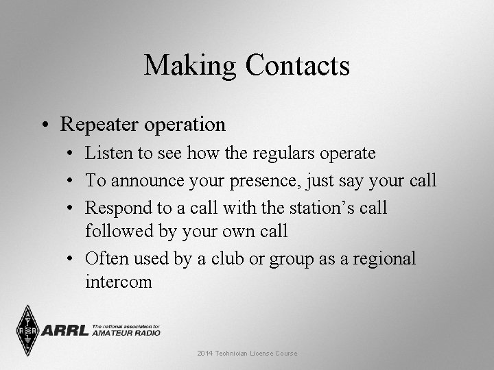 Making Contacts • Repeater operation • Listen to see how the regulars operate •