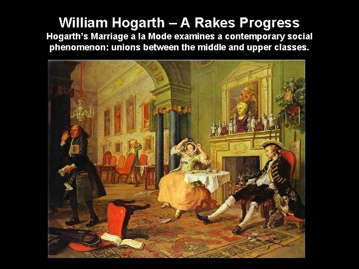 William Hogarth – A Rakes Progress Hogarth’s Marriage a la Mode examines a contemporary