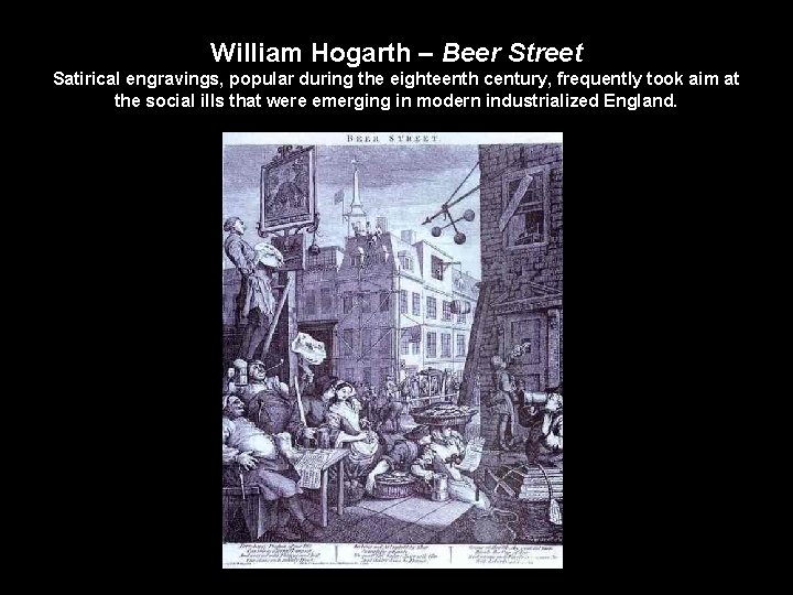 William Hogarth – Beer Street Satirical engravings, popular during the eighteenth century, frequently took