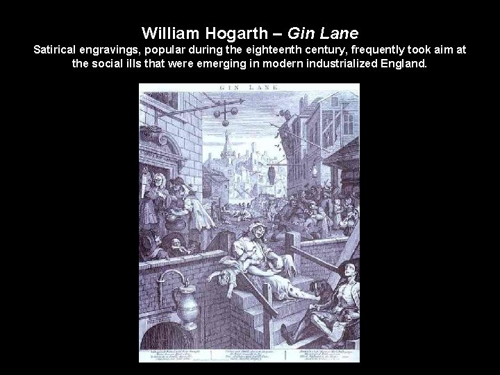 William Hogarth – Gin Lane Satirical engravings, popular during the eighteenth century, frequently took