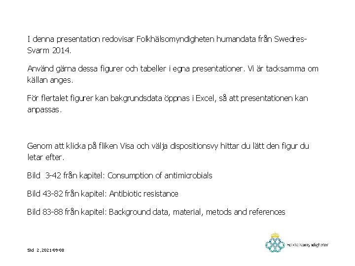 I denna presentation redovisar Folkhälsomyndigheten humandata från Swedres. Svarm 2014. Använd gärna dessa figurer