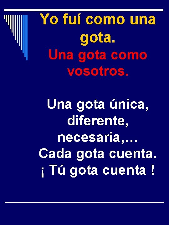 Yo fuí como una gota. Una gota como vosotros. Una gota única, diferente, necesaria,