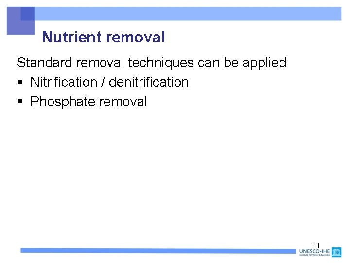 Nutrient removal Standard removal techniques can be applied § Nitrification / denitrification § Phosphate