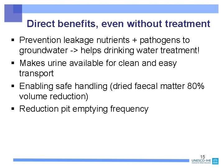 Direct benefits, even without treatment § Prevention leakage nutrients + pathogens to groundwater ->