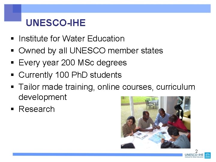 UNESCO-IHE § § § Institute for Water Education Owned by all UNESCO member states