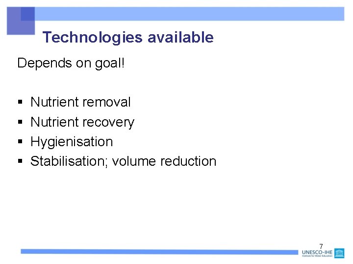 Technologies available Depends on goal! § § Nutrient removal Nutrient recovery Hygienisation Stabilisation; volume