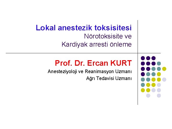 Lokal anestezik toksisitesi Nörotoksisite ve Kardiyak arresti önleme Prof. Dr. Ercan KURT Anesteziyoloji ve