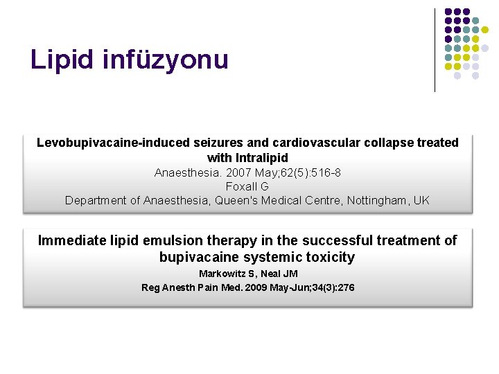 Lipid infüzyonu Levobupivacaine-induced seizures and cardiovascular collapse treated with Intralipid Anaesthesia. 2007 May; 62(5):