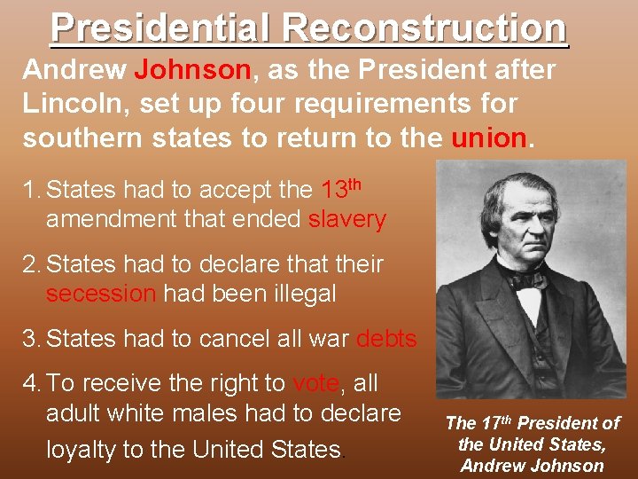 Presidential Reconstruction Andrew Johnson, as the President after Lincoln, set up four requirements for