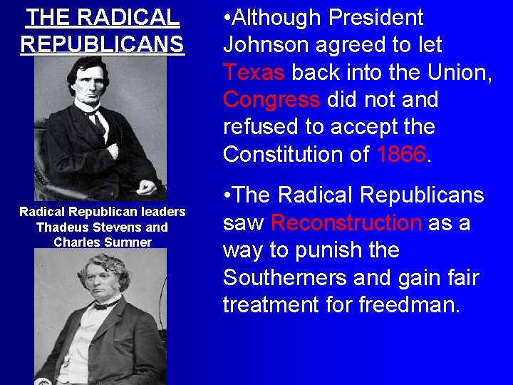 THE RADICAL REPUBLICANS Radical Republican leaders Thadeus Stevens and Charles Sumner • Although President