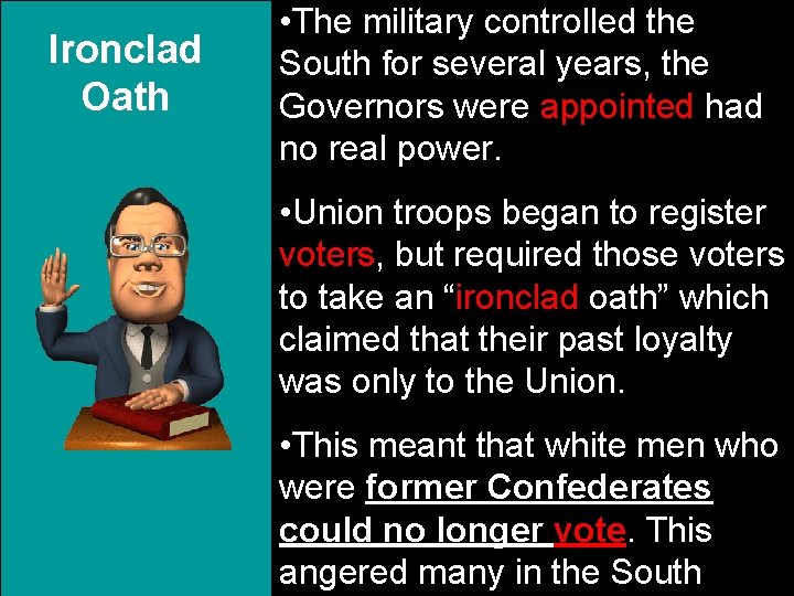 Ironclad Oath • The military controlled the South for several years, the Governors were