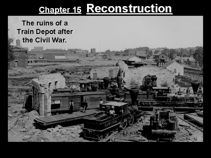 Chapter 15 The ruins of a Train Depot after the Civil War. Reconstruction 