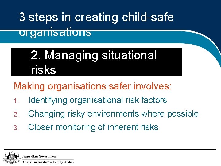3 steps in creating child-safe organisations 2. Managing situational risks Making organisations safer involves: