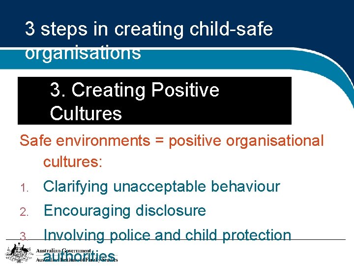 3 steps in creating child-safe organisations 3. Creating Positive Cultures Safe environments = positive