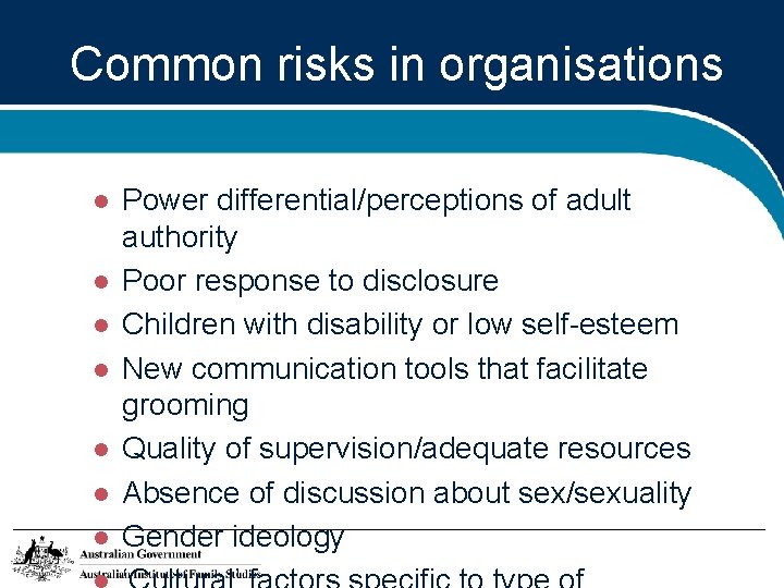 Common risks in organisations Power differential/perceptions of adult authority Poor response to disclosure Children