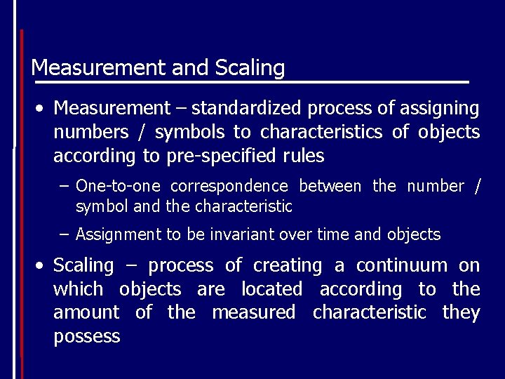 Measurement and Scaling • Measurement – standardized process of assigning numbers / symbols to