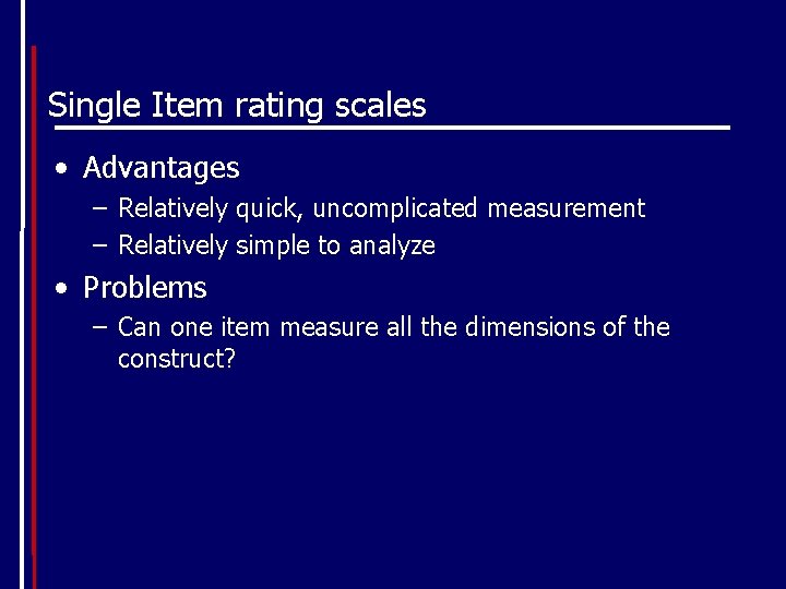 Single Item rating scales • Advantages – Relatively quick, uncomplicated measurement – Relatively simple