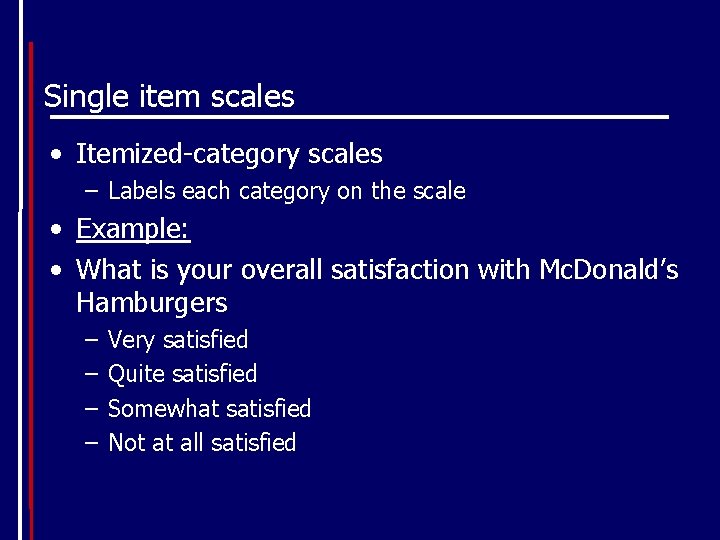 Single item scales • Itemized-category scales – Labels each category on the scale •