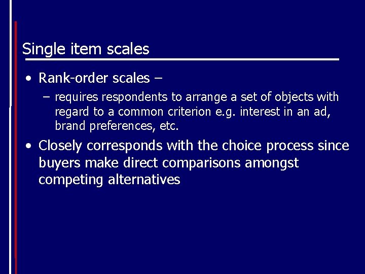 Single item scales • Rank-order scales – – requires respondents to arrange a set