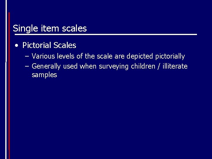 Single item scales • Pictorial Scales – Various levels of the scale are depicted